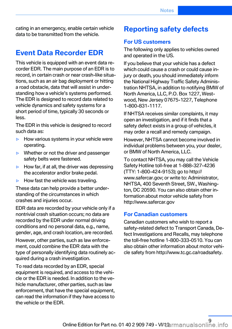 BMW 750I XDRIVE 2014 Owners Manual cating in an emergency, enable certain vehicle
data to be transmitted from the vehicle.
Event Data Recorder EDR
This vehicle is equipped with an event data re‐
corder EDR. The main purpose of an EDR BMW 750I XDRIVE 2014 Owners Manual cating in an emergency, enable certain vehicle
data to be transmitted from the vehicle.
Event Data Recorder EDR
This vehicle is equipped with an event data re‐
corder EDR. The main purpose of an EDR
