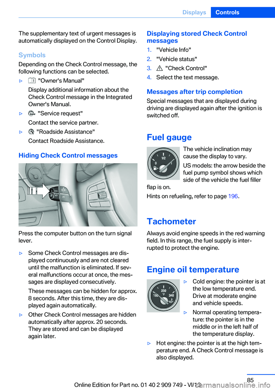 BMW 750I XDRIVE 2014  Owners Manual The supplementary text of urgent messages is
automatically displayed on the Control Display.
Symbols
Depending on the Check Control message, the
following functions can be selected.▷  "Owner'