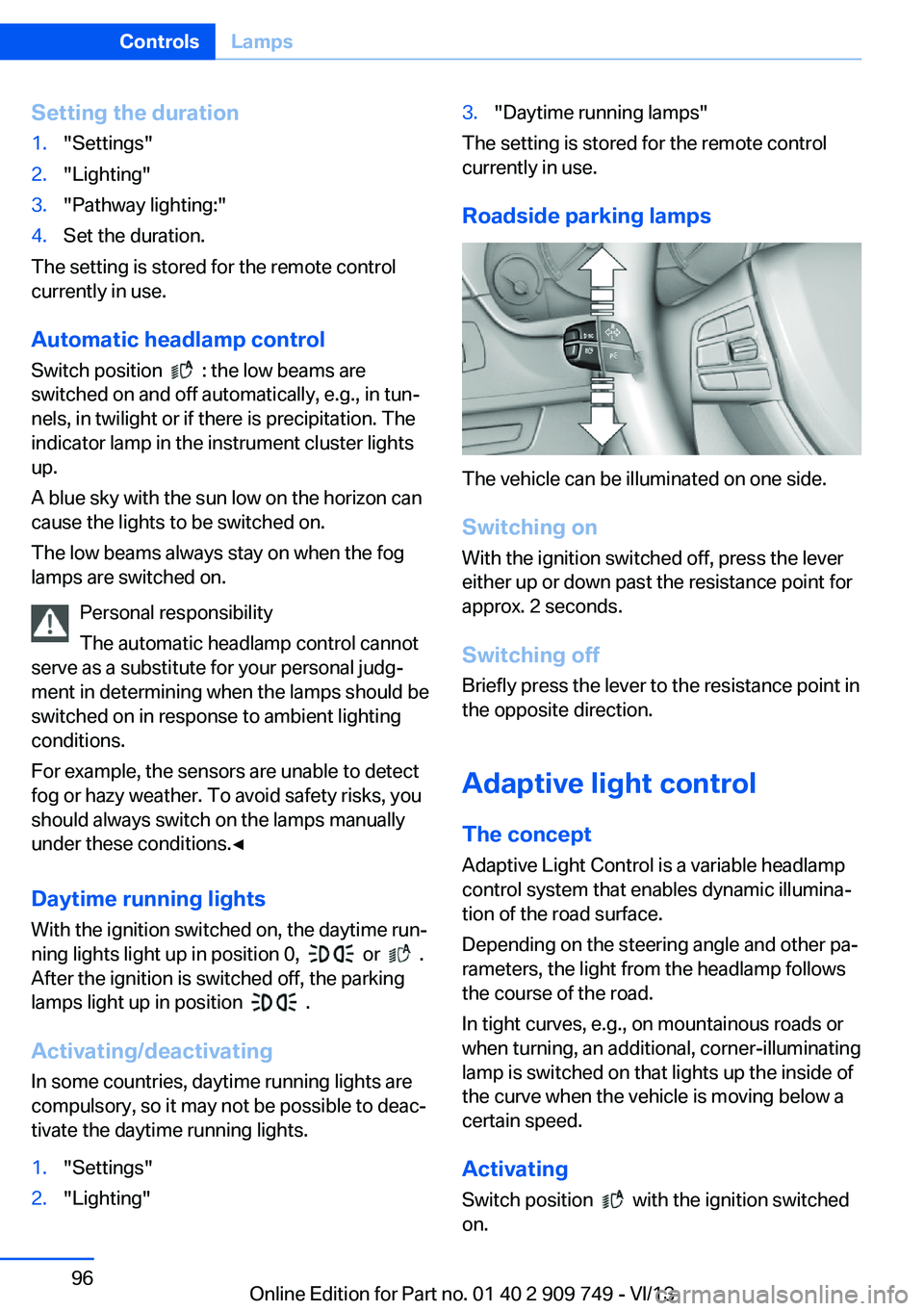 BMW 750I XDRIVE 2014  Owners Manual Setting the duration1."Settings"2."Lighting"3."Pathway lighting:"4.Set the duration.
The setting is stored for the remote control
currently in use.
Automatic headlamp control
S