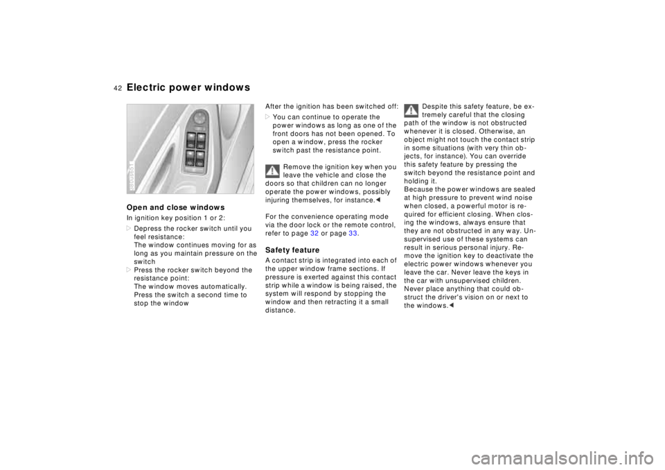 BMW 750IL SEDAN 1998 Owners Manual 42n
Electric power windowsOpen and close windowsIn ignition key position 1 or 2:
>Depress the rocker switch until you
feel resistance:
The window continues moving for as
long as you maintain pressur BMW 750IL SEDAN 1998 Owners Manual 42n
Electric power windowsOpen and close windowsIn ignition key position 1 or 2:
>Depress the rocker switch until you
feel resistance:
The window continues moving for as
long as you maintain pressur