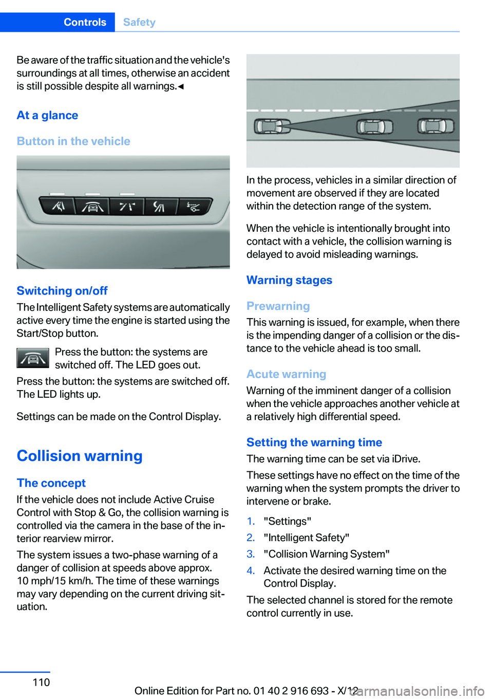 BMW 750LI 2013 Owners Manual Be aware of the traffic situation and the vehicle's
surroundings at all times, otherwise an accident
is still possible despite all warnings.◀
At a glance
Button in the vehicle
Switching on/off
T BMW 750LI 2013 Owners Manual Be aware of the traffic situation and the vehicle's
surroundings at all times, otherwise an accident
is still possible despite all warnings.◀
At a glance
Button in the vehicle
Switching on/off
T