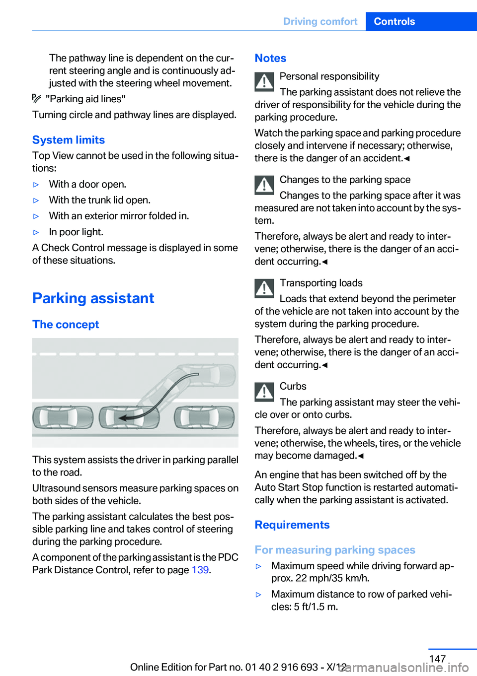 BMW 750LI 2013  Owners Manual The pathway line is dependent on the cur‐
rent steering angle and is continuously ad‐
justed with the steering wheel movement.
  "Parking aid lines"
Turning circle and pathway lines are di