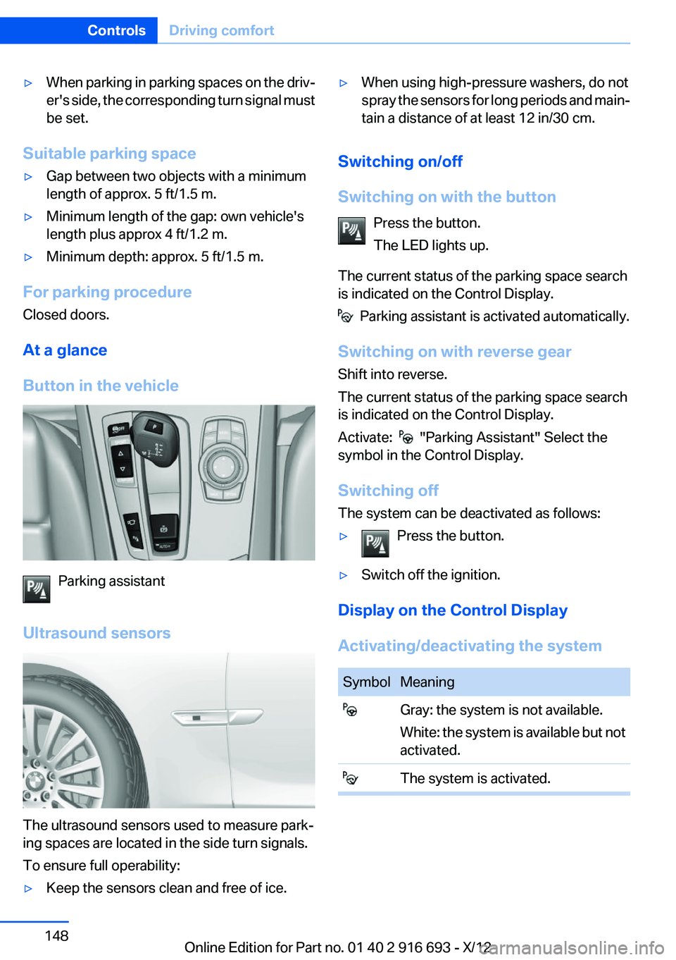 BMW 750LI 2013  Owners Manual ▷When parking in parking spaces on the driv‐
er's side, the corresponding turn signal must
be set.
Suitable parking space
▷Gap between two objects with a minimum
length of approx. 5 ft/1.5 m