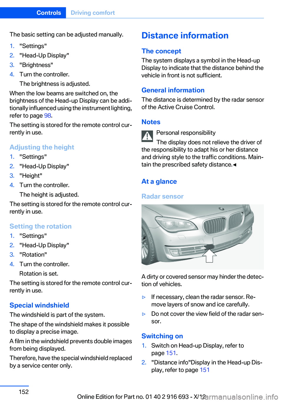 BMW 750LI 2013  Owners Manual The basic setting can be adjusted manually.1."Settings"2."Head-Up Display"3."Brightness"4.Turn the controller.
The brightness is adjusted.
When the low beams are switched on, t
