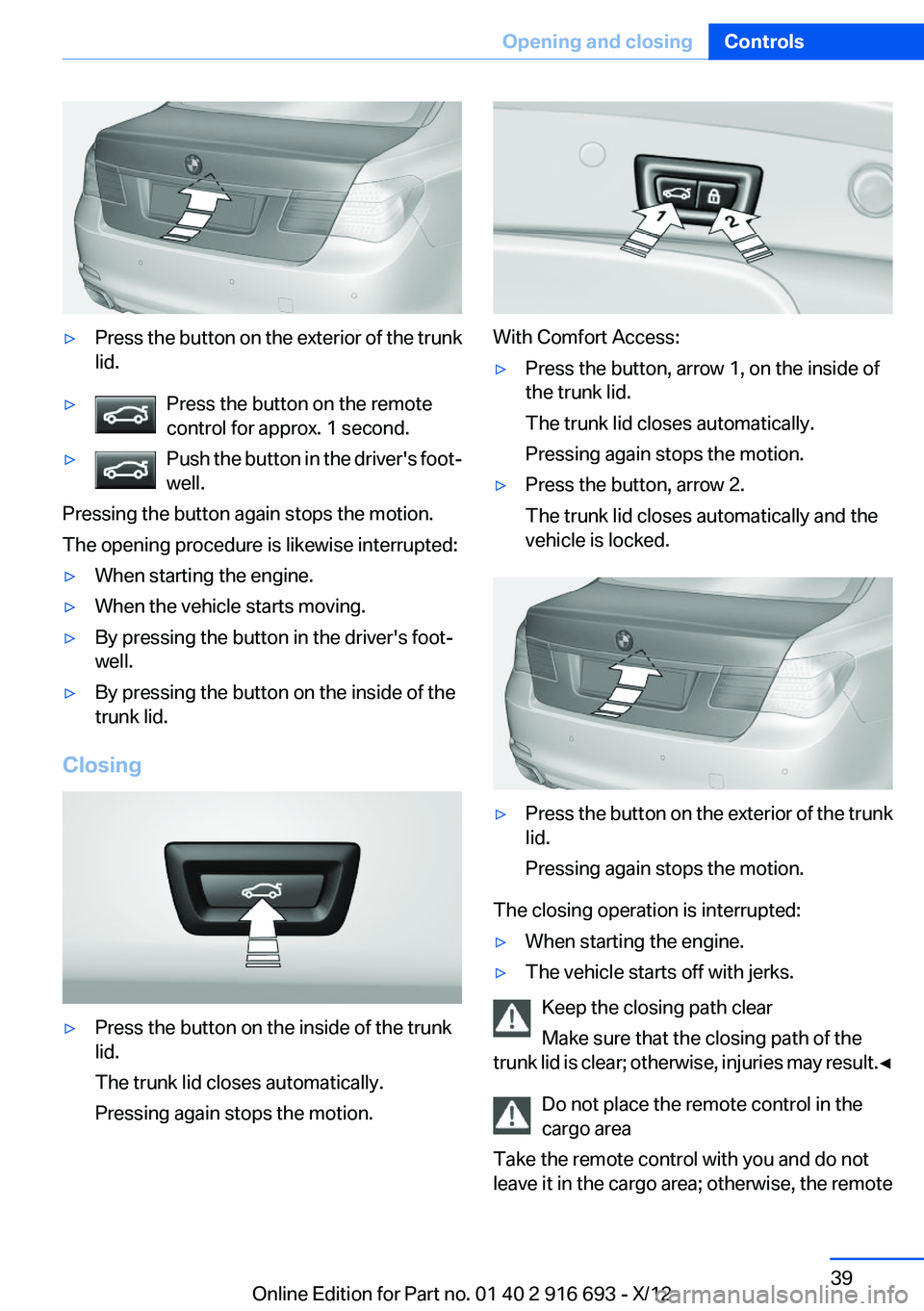 BMW 750LI 2013 Owners Manual ▷Press the button on the exterior of the trunk
lid.▷Press the button on the remote
control for approx. 1 second.▷Push the button in the driver's foot‐
well.
Pressing the button again stops BMW 750LI 2013 Owners Manual ▷Press the button on the exterior of the trunk
lid.▷Press the button on the remote
control for approx. 1 second.▷Push the button in the driver's foot‐
well.
Pressing the button again stops