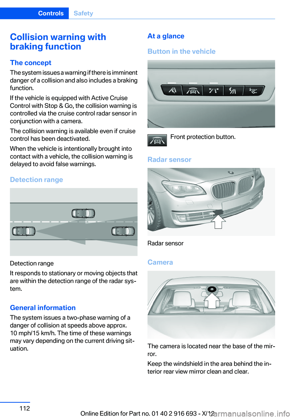 BMW 750LI XDRIVE 2013 Owners Manual Collision warning with
braking function
The concept
The system issues a warning if there is imminent
danger of a collision and also includes a braking
function.
If the vehicle is equipped with Active BMW 750LI XDRIVE 2013 Owners Manual Collision warning with
braking function
The concept
The system issues a warning if there is imminent
danger of a collision and also includes a braking
function.
If the vehicle is equipped with Active