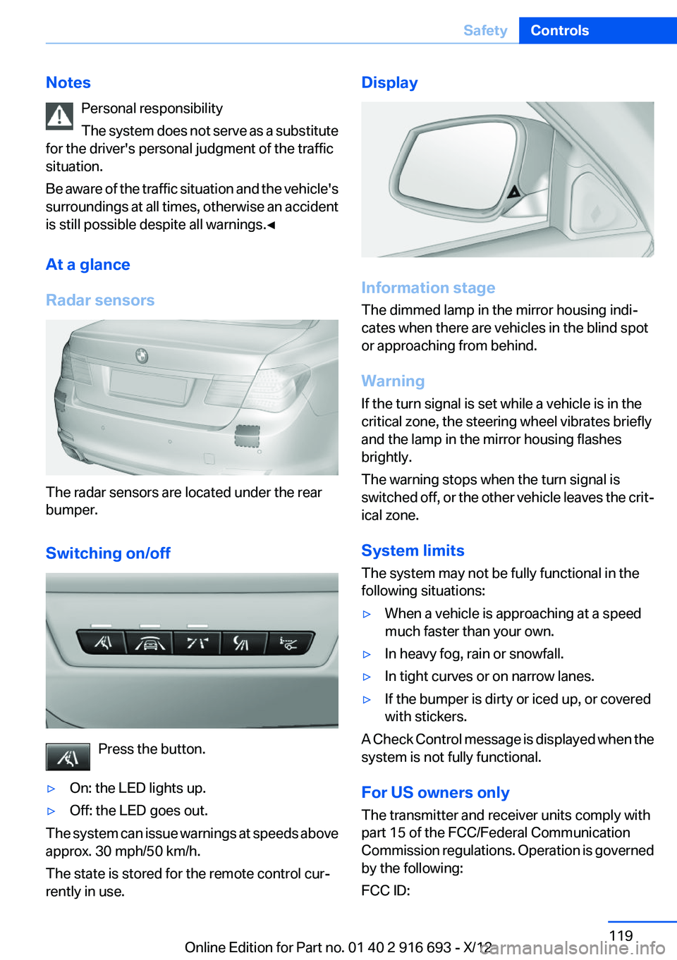 BMW 750LI XDRIVE 2013 Owners Manual NotesPersonal responsibility
The system does not serve as a substitute
for the driver's personal judgment of the traffic
situation.
Be aware of the traffic situation and the vehicle's
surround BMW 750LI XDRIVE 2013 Owners Manual NotesPersonal responsibility
The system does not serve as a substitute
for the driver's personal judgment of the traffic
situation.
Be aware of the traffic situation and the vehicle's
surround