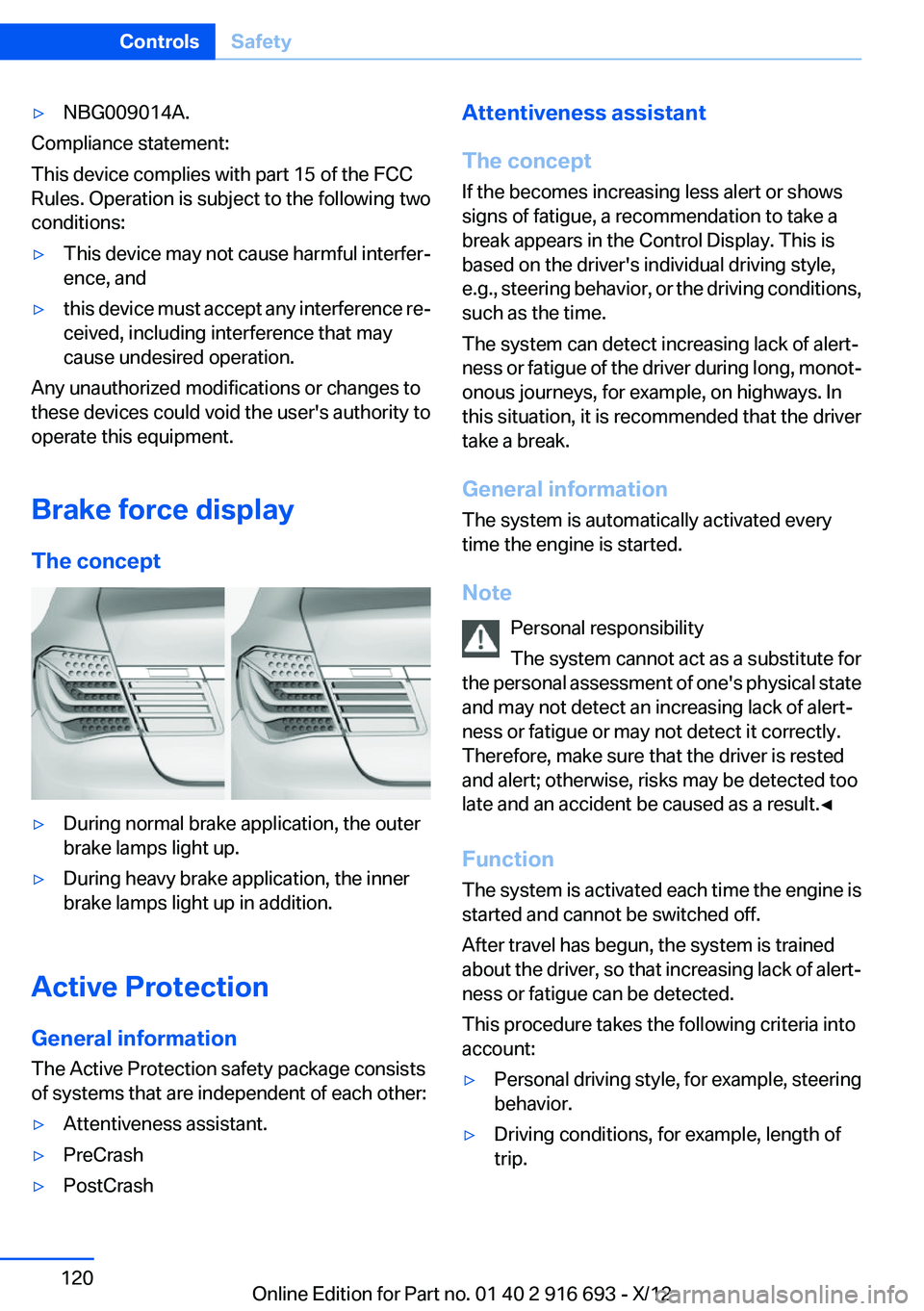 BMW 750LI XDRIVE 2013 Owners Manual ▷NBG009014A.
Compliance statement:
This device complies with part 15 of the FCC
Rules. Operation is subject to the following two
conditions:
▷This device may not cause harmful interfer‐
ence, an BMW 750LI XDRIVE 2013 Owners Manual ▷NBG009014A.
Compliance statement:
This device complies with part 15 of the FCC
Rules. Operation is subject to the following two
conditions:
▷This device may not cause harmful interfer‐
ence, an