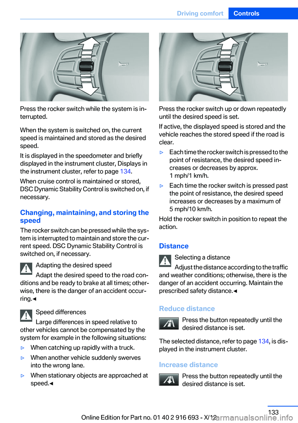 BMW 750LI XDRIVE 2013 Owners Manual Press the rocker switch while the system is in‐
terrupted.
When the system is switched on, the current
speed is maintained and stored as the desired
speed.
It is displayed in the speedometer and bri BMW 750LI XDRIVE 2013 Owners Manual Press the rocker switch while the system is in‐
terrupted.
When the system is switched on, the current
speed is maintained and stored as the desired
speed.
It is displayed in the speedometer and bri