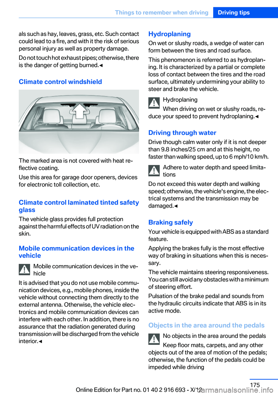 BMW 750LI XDRIVE 2013 Owners Manual als such as hay, leaves, grass, etc. Such contact
could lead to a fire, and with it the risk of serious
personal injury as well as property damage.
Do not touch hot exhaust pipes; otherwise, there
is BMW 750LI XDRIVE 2013 Owners Manual als such as hay, leaves, grass, etc. Such contact
could lead to a fire, and with it the risk of serious
personal injury as well as property damage.
Do not touch hot exhaust pipes; otherwise, there
is