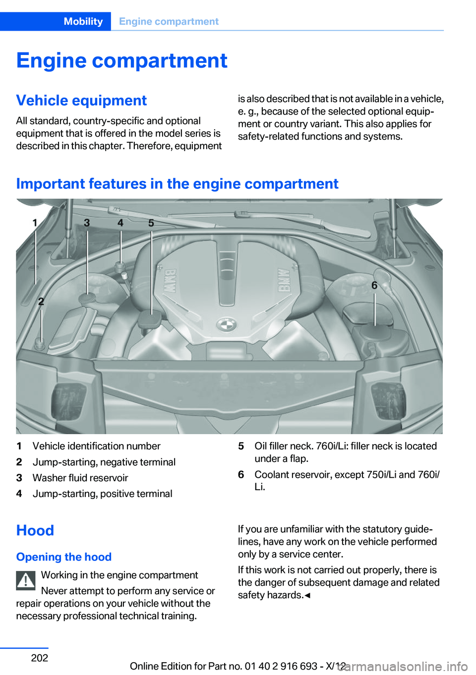BMW 750LI XDRIVE 2013 Owners Manual Engine compartmentVehicle equipment
All standard, country-specific and optional
equipment that is offered in the model series is
described in this chapter. Therefore, equipmentis also described that i BMW 750LI XDRIVE 2013 Owners Manual Engine compartmentVehicle equipment
All standard, country-specific and optional
equipment that is offered in the model series is
described in this chapter. Therefore, equipmentis also described that i