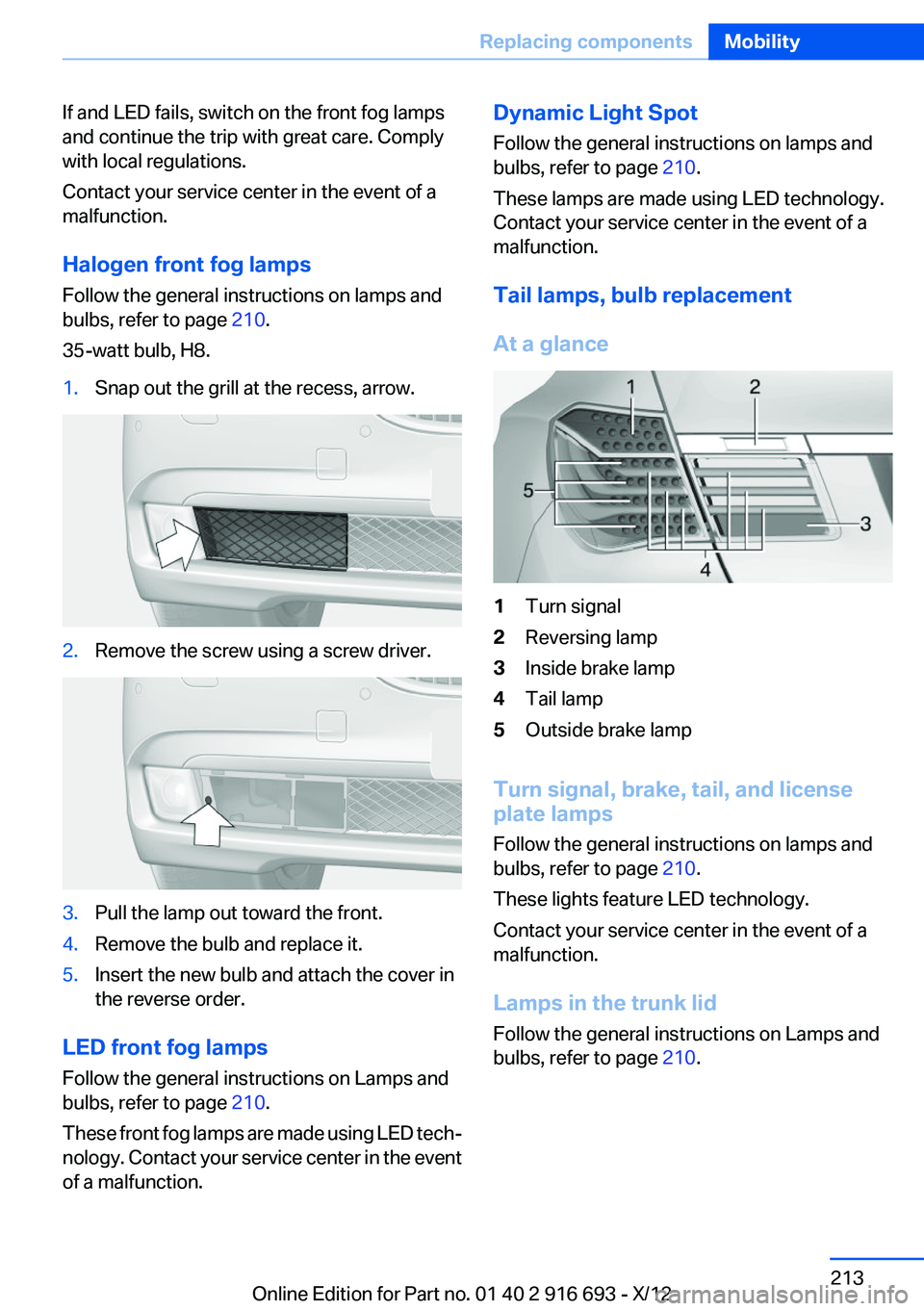 BMW 750LI XDRIVE 2013 Owners Manual If and LED fails, switch on the front fog lamps
and continue the trip with great care. Comply
with local regulations.
Contact your service center in the event of a
malfunction.
Halogen front fog lamps BMW 750LI XDRIVE 2013 Owners Manual If and LED fails, switch on the front fog lamps
and continue the trip with great care. Comply
with local regulations.
Contact your service center in the event of a
malfunction.
Halogen front fog lamps