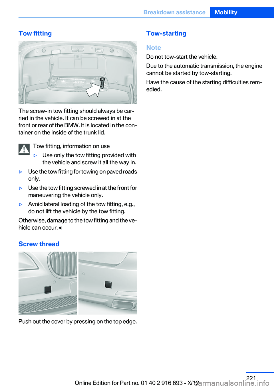 BMW 750LI XDRIVE 2013  Owners Manual Tow fitting
The screw-in tow fitting should always be car‐
ried in the vehicle. It can be screwed in at the
front or rear of the BMW. It is located in the con‐
tainer on the inside of the trunk li