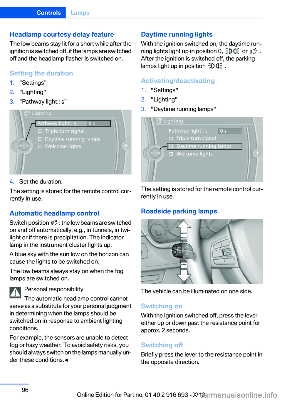 BMW 750LI XDRIVE 2013 Owners Manual Headlamp courtesy delay feature
The low beams stay lit for a short while after the
ignition is switched off, if the lamps are switched
off and the headlamp flasher is switched on.
Setting the duration BMW 750LI XDRIVE 2013 Owners Manual Headlamp courtesy delay feature
The low beams stay lit for a short while after the
ignition is switched off, if the lamps are switched
off and the headlamp flasher is switched on.
Setting the duration