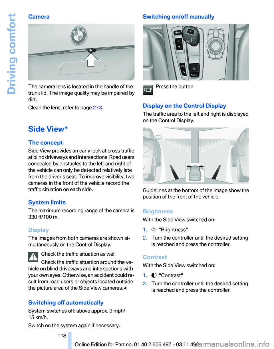 BMW 760LI SEDAN 2011 Owners Manual Camera
The camera lens is located in the handle of the
trunk lid. The image quality may be impaired by
dirt.
Clean the lens, refer to page
273.
Side View*
The concept
Side View provides an early look BMW 760LI SEDAN 2011 Owners Manual Camera
The camera lens is located in the handle of the
trunk lid. The image quality may be impaired by
dirt.
Clean the lens, refer to page
273.
Side View*
The concept
Side View provides an early look