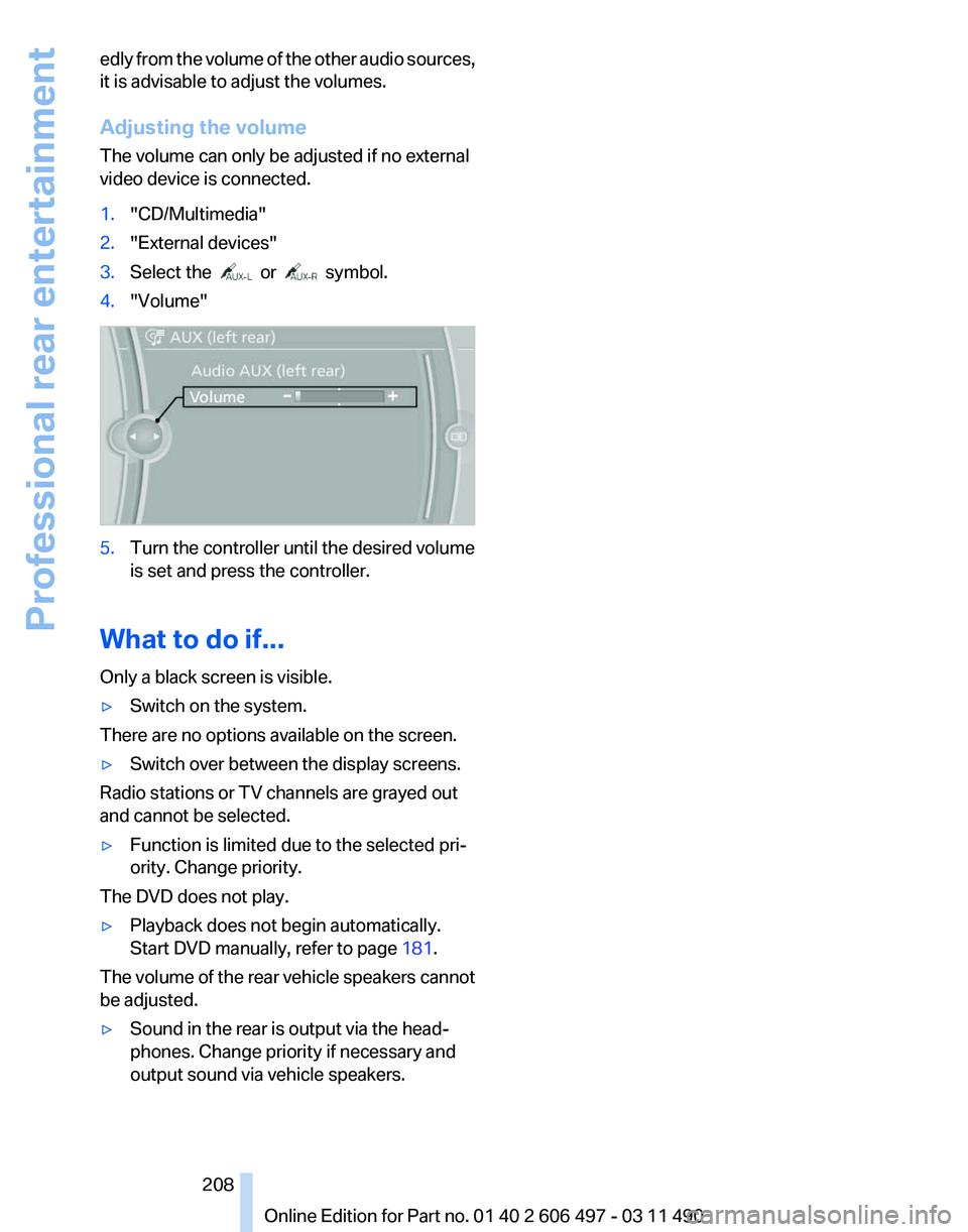 BMW 760LI SEDAN 2011 Owners Manual edly from the volume of the other audio sources,
it is advisable to adjust the volumes.
Adjusting the volume
The volume can only be adjusted if no external
video device is connected.
1.
"CD/Multim BMW 760LI SEDAN 2011 Owners Manual edly from the volume of the other audio sources,
it is advisable to adjust the volumes.
Adjusting the volume
The volume can only be adjusted if no external
video device is connected.
1.
"CD/Multim