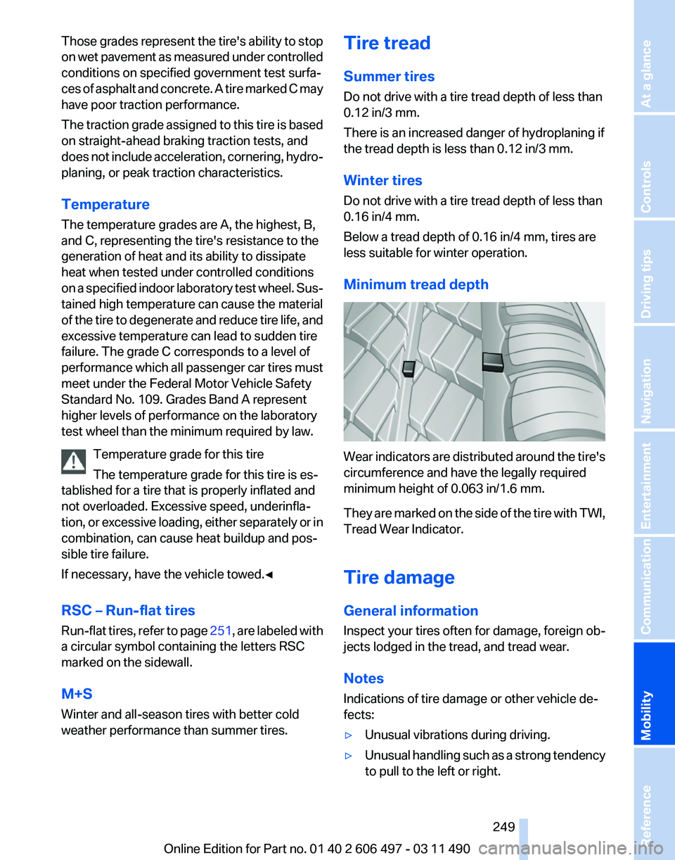 BMW 760LI SEDAN 2011 Owners Manual Those grades represent the tire's ability to stop
on
wet pavement as measured under controlled
conditions on specified government test surfa‐
ces of asphalt and concrete. A tire marked C may
ha BMW 760LI SEDAN 2011 Owners Manual Those grades represent the tire's ability to stop
on
wet pavement as measured under controlled
conditions on specified government test surfa‐
ces of asphalt and concrete. A tire marked C may
ha