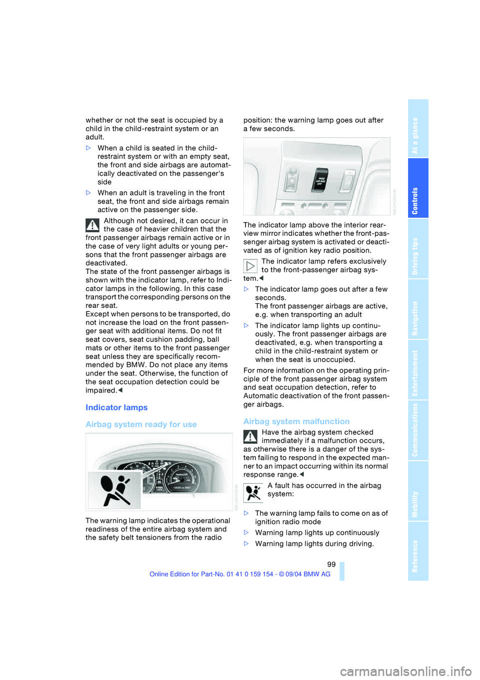 BMW 760LI SEDAN 2005 Owners Manual Controls
99Reference
At a glance
Driving tips
Communications
Navigation
Entertainment
Mobility
whether or not the seat is occupied by a
child in the child-restraint system or an
adult.
>When a chil BMW 760LI SEDAN 2005 Owners Manual Controls
99Reference
At a glance
Driving tips
Communications
Navigation
Entertainment
Mobility
whether or not the seat is occupied by a
child in the child-restraint system or an
adult.
>When a chil
