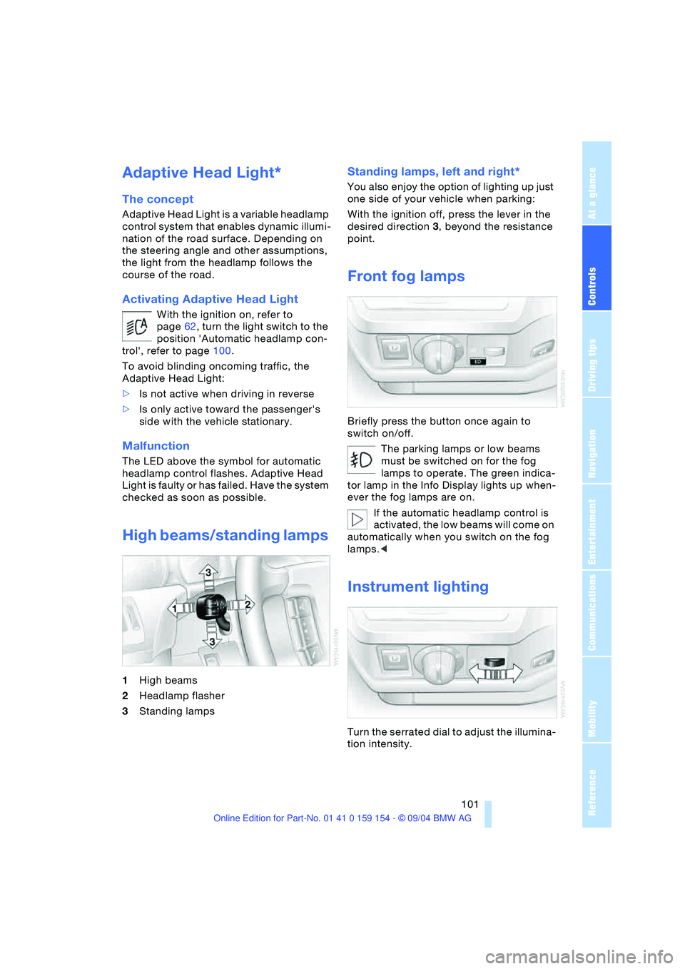 BMW 760LI SEDAN 2005 Owners Manual Controls
101Reference
At a glance
Driving tips
Communications
Navigation
Entertainment
Mobility
Adaptive Head Light*
The concept
Adaptive Head Light is a variable headlamp
control system that enab BMW 760LI SEDAN 2005 Owners Manual Controls
101Reference
At a glance
Driving tips
Communications
Navigation
Entertainment
Mobility
Adaptive Head Light*
The concept
Adaptive Head Light is a variable headlamp
control system that enab