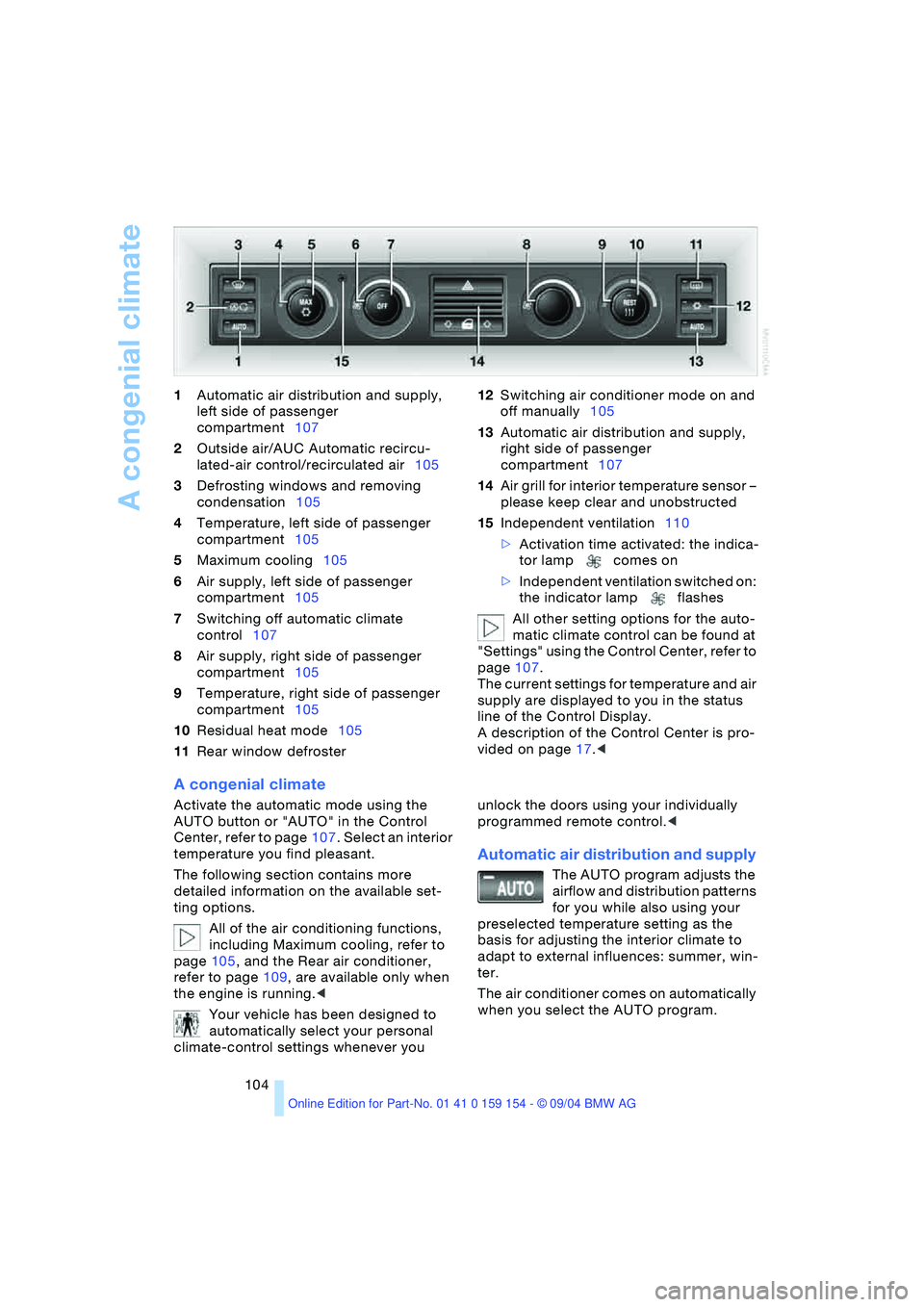 BMW 760LI SEDAN 2005 Owners Manual A congenial climate
104 1Automatic air distribution and supply,
left side of passenger
compartment107
2Outside air/AUC Automatic recircu-
lated-air control/recirculated air105
3Defrosting windows BMW 760LI SEDAN 2005 Owners Manual A congenial climate
104 1Automatic air distribution and supply,
left side of passenger
compartment107
2Outside air/AUC Automatic recircu-
lated-air control/recirculated air105
3Defrosting windows