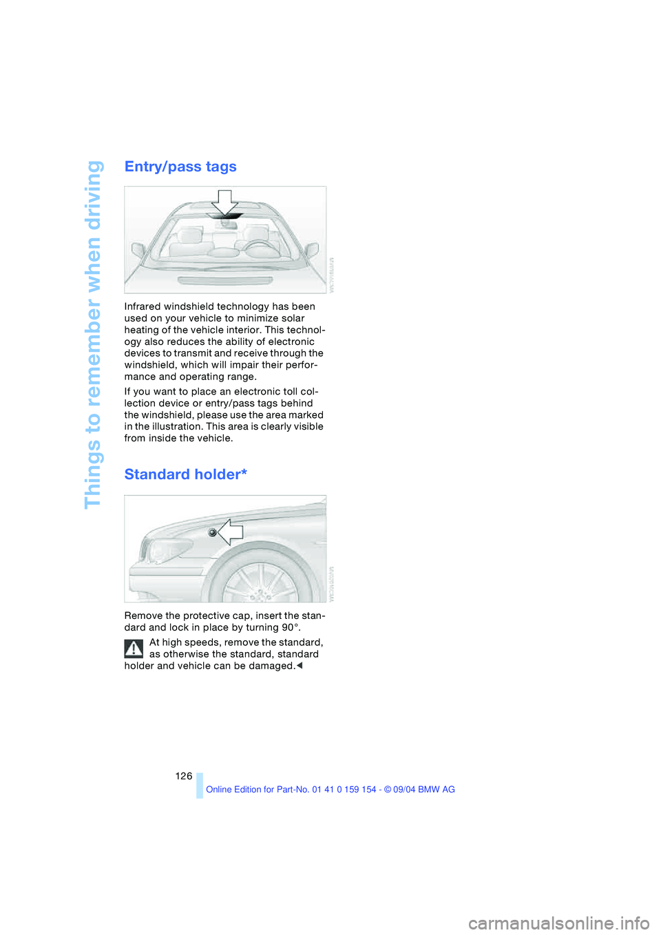 BMW 760LI SEDAN 2005  Owners Manual Things to remember when driving
126
Entry/pass tags 
Infrared windshield technology has been 
used on your vehicle to minimize solar 
heating of the vehicle interior. This technol-
ogy also reduces th
