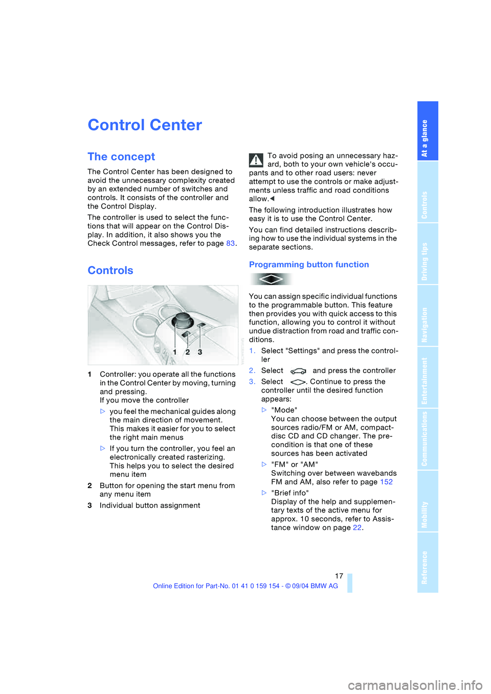 BMW 760LI SEDAN 2005 Owners Manual At a glance
17Reference
Controls
Driving tips
Communications
Navigation
Entertainment
Mobility
Control Center
The concept
The Control Center has been designed to
avoid the unnecessary complexity c BMW 760LI SEDAN 2005 Owners Manual At a glance
17Reference
Controls
Driving tips
Communications
Navigation
Entertainment
Mobility
Control Center
The concept
The Control Center has been designed to
avoid the unnecessary complexity c