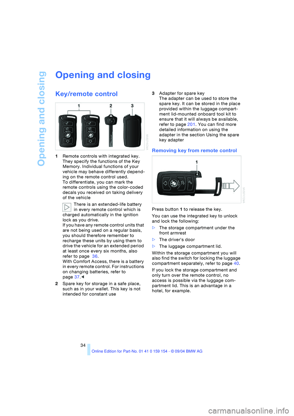 BMW 760LI SEDAN 2005 Owners Manual Opening and closing
34
Opening and closing
Key/remote control
1Remote controls with integrated key.
They specify the functions of the Key
Memory. Individual functions of your
vehicle may behave di BMW 760LI SEDAN 2005 Owners Manual Opening and closing
34
Opening and closing
Key/remote control
1Remote controls with integrated key.
They specify the functions of the Key
Memory. Individual functions of your
vehicle may behave di