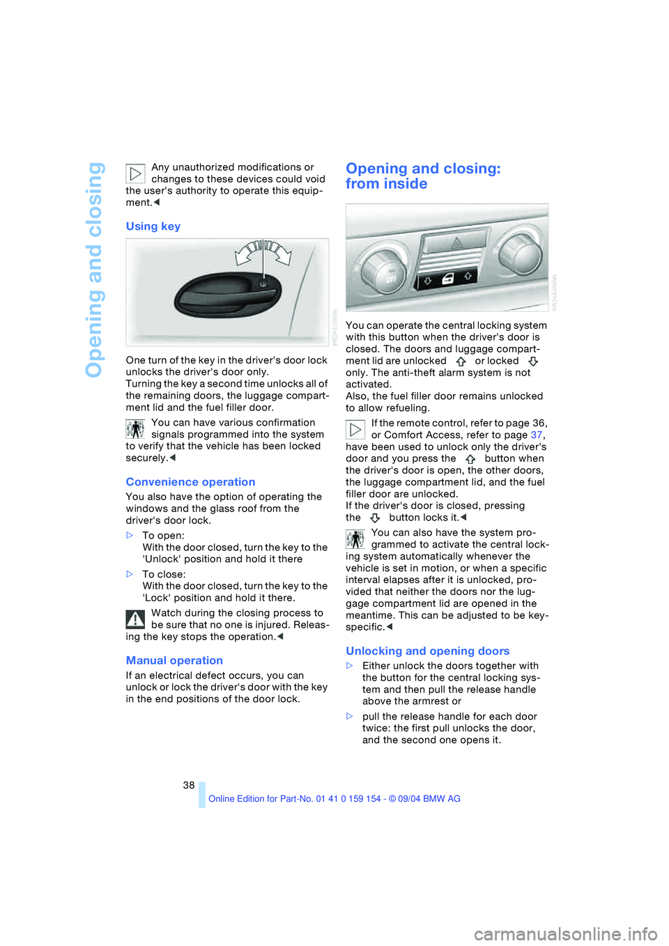 BMW 760LI SEDAN 2005 Owners Manual Opening and closing
38 Any unauthorized modifications or
changes to these devices could void
the users authority to operate this equip-
ment.<
Using key
One turn of the key in the drivers door lo BMW 760LI SEDAN 2005 Owners Manual Opening and closing
38 Any unauthorized modifications or
changes to these devices could void
the users authority to operate this equip-
ment.<
Using key
One turn of the key in the drivers door lo