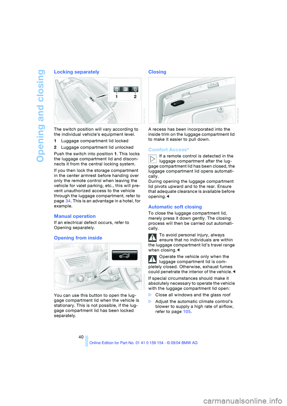 BMW 760LI SEDAN 2005 Owners Manual Opening and closing
40
Locking separately
The switch position will vary according to
the individual vehicles equipment level.
1Luggage compartment lid locked
2Luggage compartment lid unlocked
Pu BMW 760LI SEDAN 2005 Owners Manual Opening and closing
40
Locking separately
The switch position will vary according to
the individual vehicles equipment level.
1Luggage compartment lid locked
2Luggage compartment lid unlocked
Pu