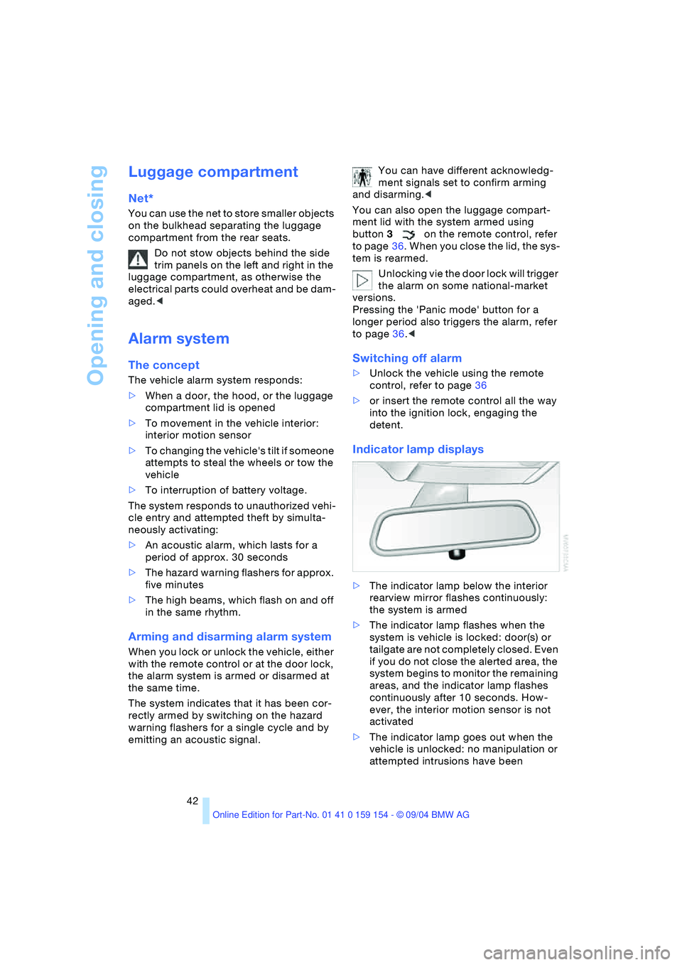 BMW 760LI SEDAN 2005 Owners Manual Opening and closing
42
Luggage compartment
Net*
You can use the net to store smaller objects
on the bulkhead separating the luggage
compartment from the rear seats.
Do not stow objects behind the BMW 760LI SEDAN 2005 Owners Manual Opening and closing
42
Luggage compartment
Net*
You can use the net to store smaller objects
on the bulkhead separating the luggage
compartment from the rear seats.
Do not stow objects behind the