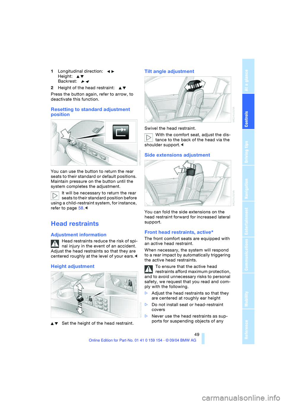 BMW 760LI SEDAN 2005 Owners Manual Controls
49Reference
At a glance
Driving tips
Communications
Navigation
Entertainment
Mobility
1Longitudinal direction:
Height:
Backrest:
2Height of the head restraint:
Press the button again BMW 760LI SEDAN 2005 Owners Manual Controls
49Reference
At a glance
Driving tips
Communications
Navigation
Entertainment
Mobility
1Longitudinal direction:
Height:
Backrest:
2Height of the head restraint:
Press the button again