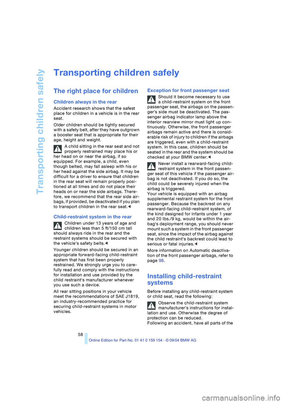 BMW 760LI SEDAN 2005 Owners Manual Transporting children safely
58
Transporting children safely
The right place for children
Children always in the rear
Accident research shows that the safest
place for children in a vehicle is in th BMW 760LI SEDAN 2005 Owners Manual Transporting children safely
58
Transporting children safely
The right place for children
Children always in the rear
Accident research shows that the safest
place for children in a vehicle is in th