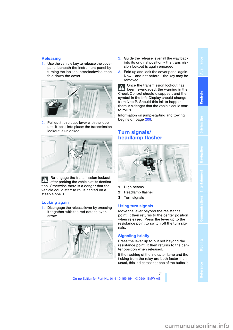 BMW 760LI SEDAN 2005 Owners Manual Controls
71Reference
At a glance
Driving tips
Communications
Navigation
Entertainment
Mobility
Releasing
1.Use the vehicle key to release the cover
panel beneath the instrument panel by
turning th BMW 760LI SEDAN 2005 Owners Manual Controls
71Reference
At a glance
Driving tips
Communications
Navigation
Entertainment
Mobility
Releasing
1.Use the vehicle key to release the cover
panel beneath the instrument panel by
turning th
