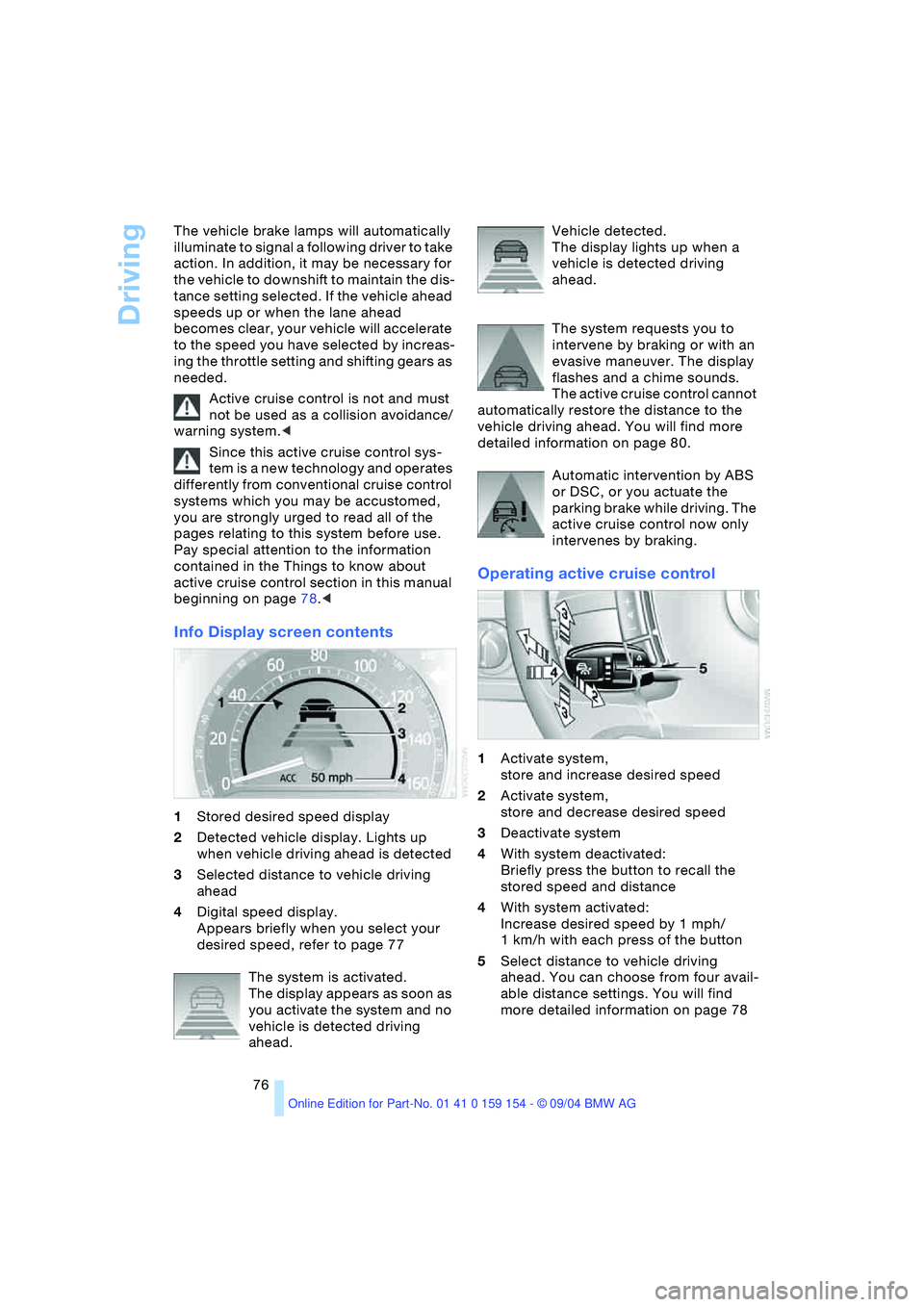BMW 760LI SEDAN 2005 Owners Manual Driving
76 The vehicle brake lamps will automatically
illuminate to signal a following driver to take
action. In addition, it may be necessary for
the vehicle to downshift to maintain the dis-
tanc BMW 760LI SEDAN 2005 Owners Manual Driving
76 The vehicle brake lamps will automatically
illuminate to signal a following driver to take
action. In addition, it may be necessary for
the vehicle to downshift to maintain the dis-
tanc