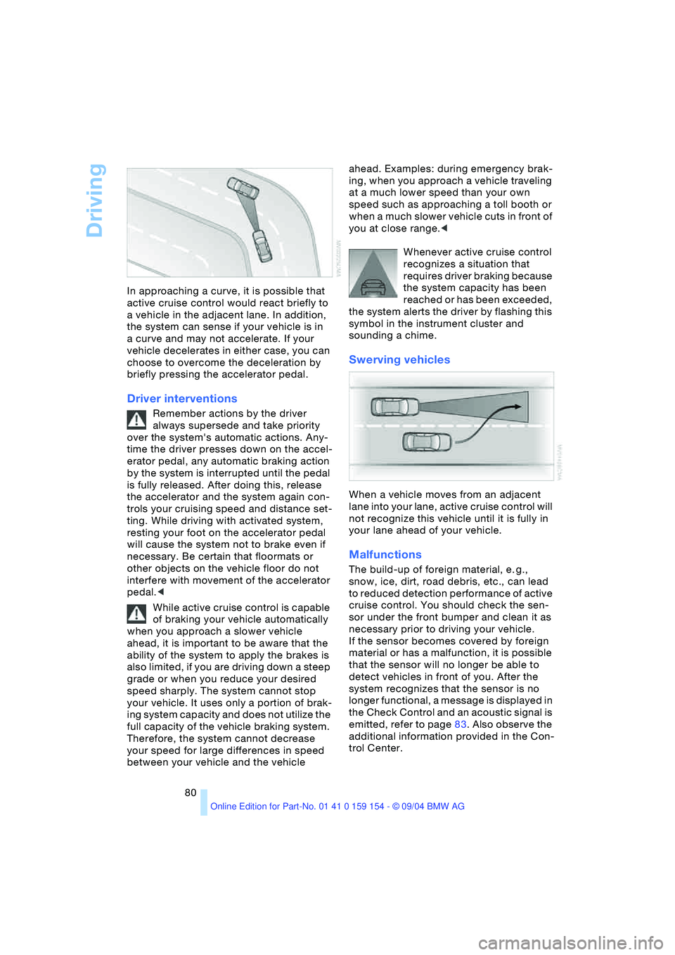 BMW 760LI SEDAN 2005 Owners Manual Driving
80 In approaching a curve, it is possible that
active cruise control would react briefly to
a vehicle in the adjacent lane. In addition,
the system can sense if your vehicle is in
a curve BMW 760LI SEDAN 2005 Owners Manual Driving
80 In approaching a curve, it is possible that
active cruise control would react briefly to
a vehicle in the adjacent lane. In addition,
the system can sense if your vehicle is in
a curve