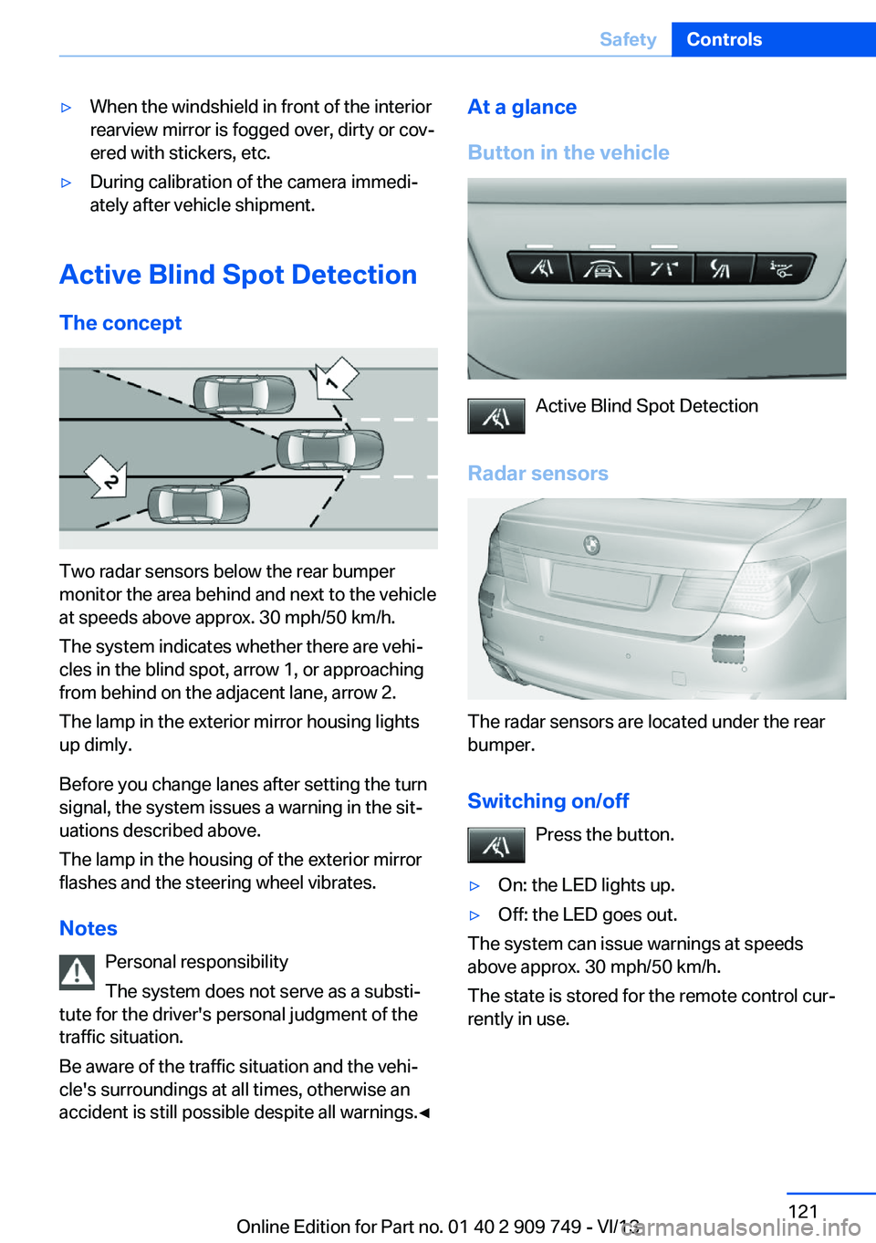 BMW 760LI 2014  Owners Manual ▷When the windshield in front of the interior
rearview mirror is fogged over, dirty or cov‐
ered with stickers, etc.▷During calibration of the camera immedi‐
ately after vehicle shipment.
Acti