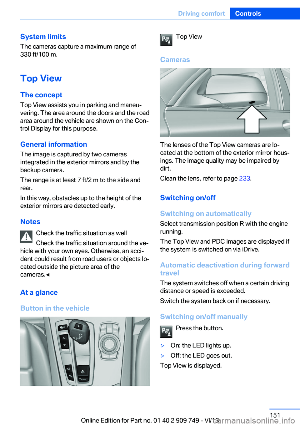 BMW 760LI 2014  Owners Manual System limits
The cameras capture a maximum range of
330 ft/100 m.
Top View
The concept Top View assists you in parking and maneu‐
vering. The area around the doors and the road
area around the vehi