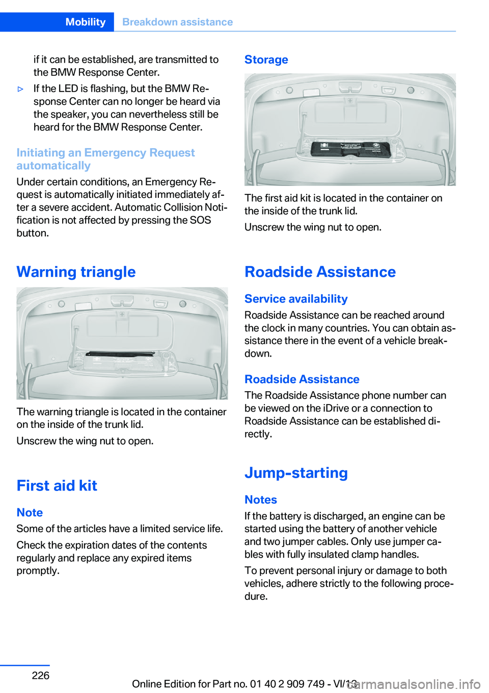 BMW 760LI 2014  Owners Manual if it can be established, are transmitted to
the BMW Response Center.▷If the LED is flashing, but the BMW Re‐
sponse Center can no longer be heard via
the speaker, you can nevertheless still be
he