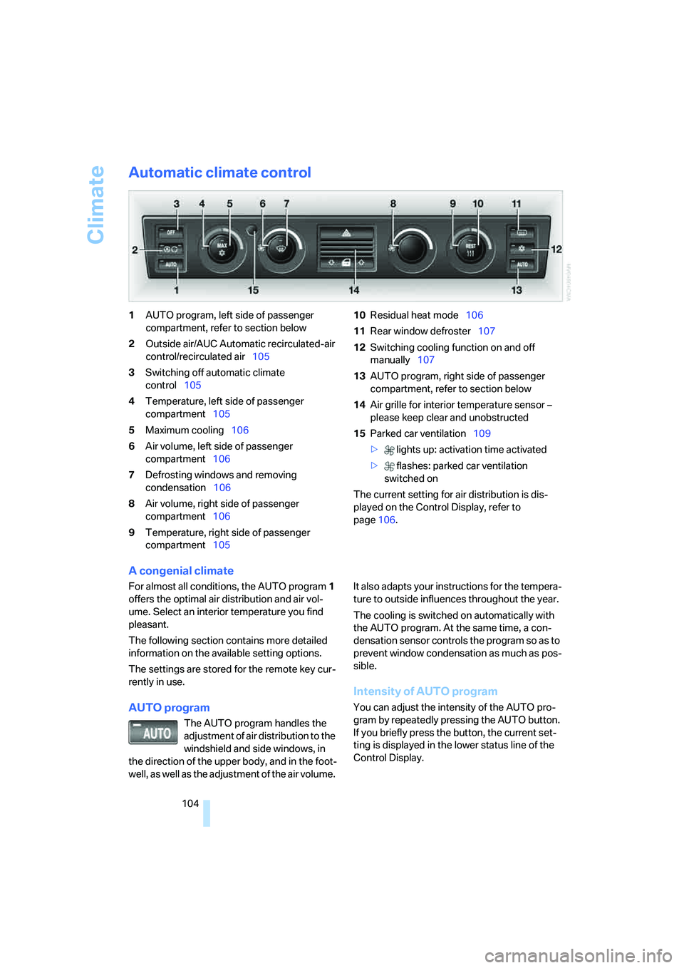 BMW 760LI 2006  Owners Manual Climate
104
Automatic climate control
1AUTO program, left side of passenger 
compartment, refer to section below
2Outside air/AUC Automatic recirculated-air 
control/recirculated air105
3Switching off