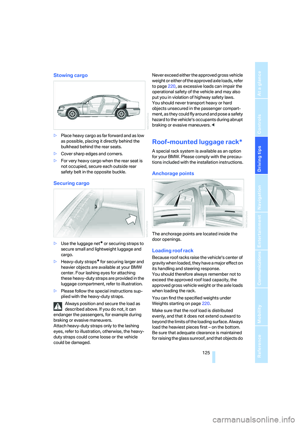BMW 760LI 2006  Owners Manual Driving tips
 125Reference
At a glance
Controls
Communications
Navigation
Entertainment
Mobility
Stowing cargo
>Place heavy cargo as far forward and as low 
as possible, placing it directly behind the