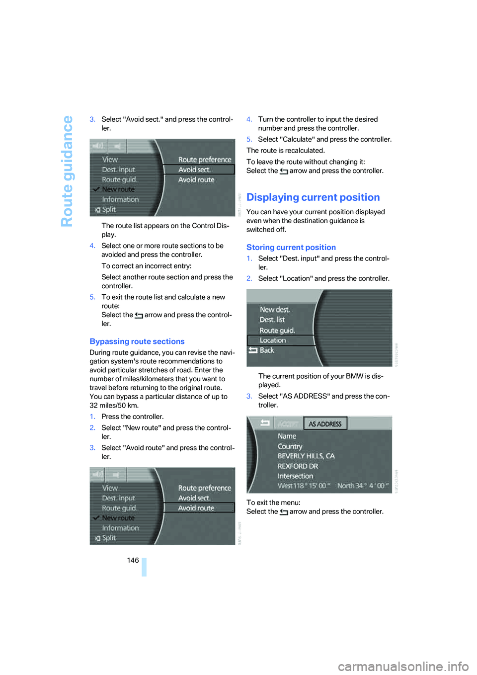 BMW 760LI 2006  Owners Manual Route guidance
146 3.Select "Avoid sect." and press the control-
ler.
The route list appears on the Control Dis-
play.
4.Select one or more route sections to be 
avoided and press the controller.
To c