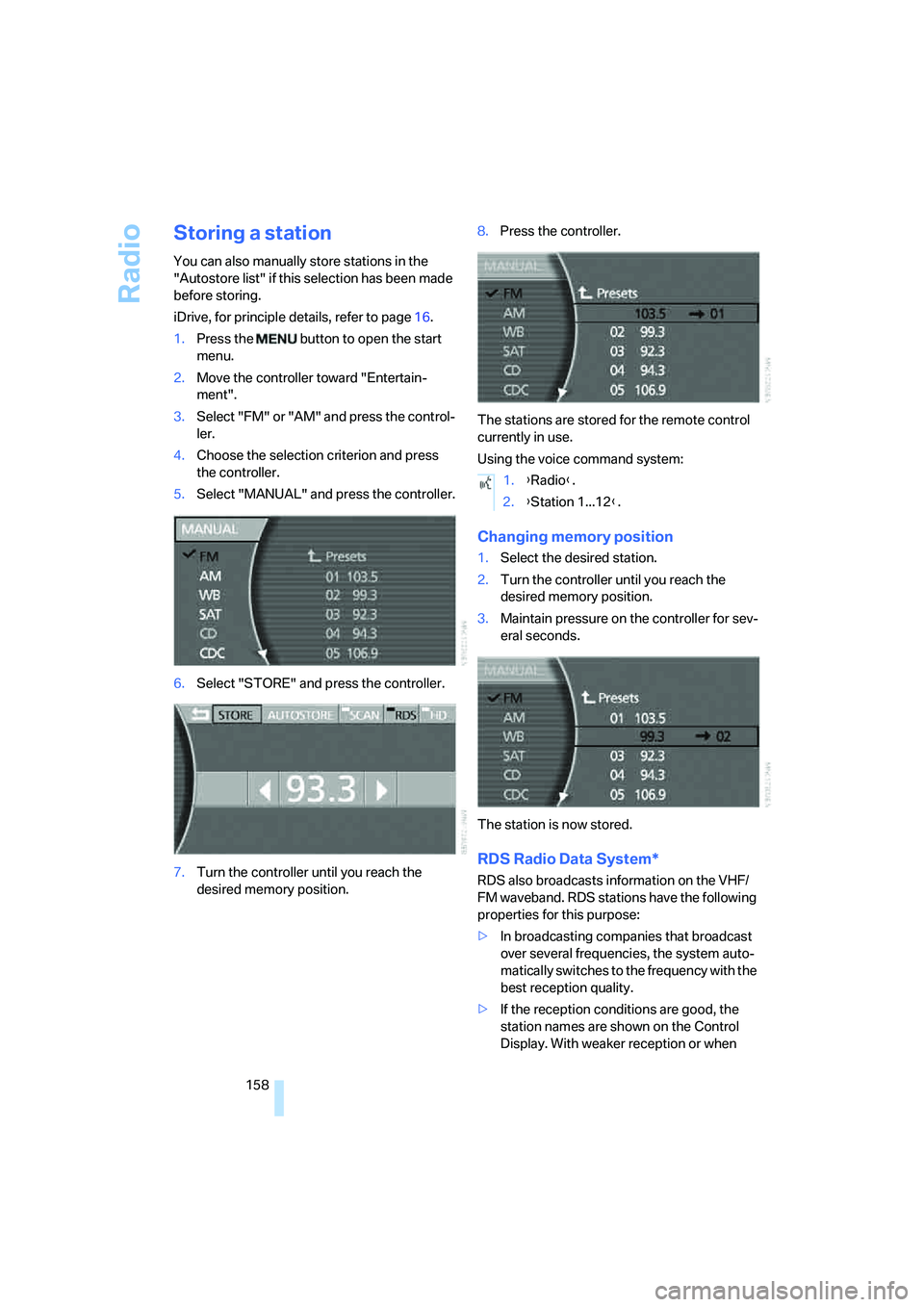 BMW 760LI 2006  Owners Manual Radio
158
Storing a station
You can also manually store stations in the 
"Autostore list" if this selection has been made 
before storing.
iDrive, for principle details, refer to page16.
1.Press the  