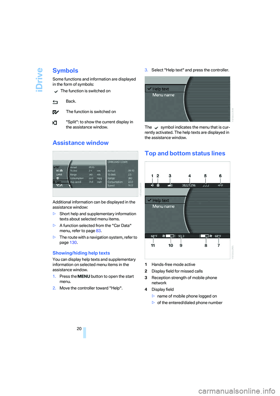 BMW 760LI 2006  Owners Manual iDrive
20
Symbols
Some functions and information are displayed 
in the form of symbols:
The function is switched on
Back.
The function is switched on
"Split": to show the current display in 
the assis
