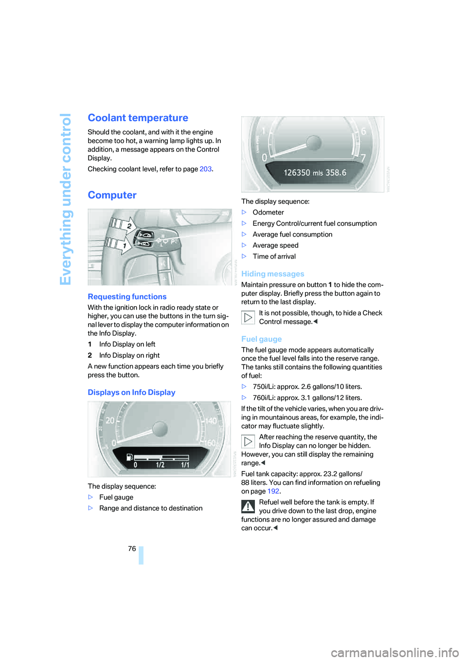 BMW 760LI 2006  Owners Manual Everything under control
76
Coolant temperature
Should the coolant, and with it the engine 
become too hot, a warning lamp lights up. In 
addition, a message appears on the Control 
Display.
Checking 