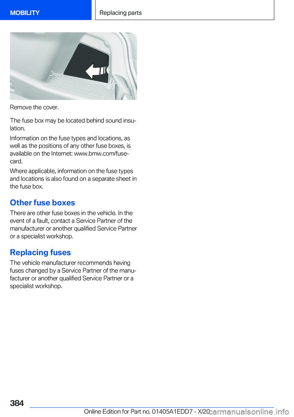 BMW 8 SERIES CONVERTIBLE 2021  Owners Manual �R�e�m�o�v�e��t�h�e��c�o�v�e�r�.
�T�h�e��f�u�s�e��b�o�x��m�a�y��b�e��l�o�c�a�t�e�d��b�e�h�i�n�d��s�o�u�n�d��i�n�s�uj �l�a�t�i�o�n�.
�I�n�f�o�r�m�a�t�i�o�n��o�n��t�h�e��f�u�s�e��t�y�p�e�