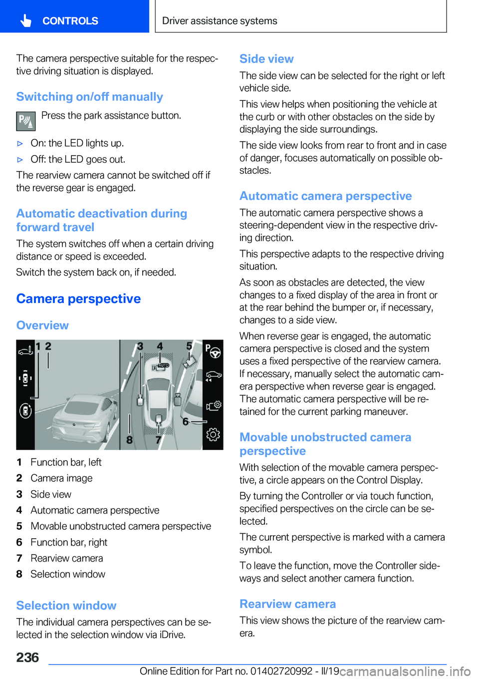 BMW 8 SERIES CONVERTIBLE 2020  Owners Manual �T�h�e��c�a�m�e�r�a��p�e�r�s�p�e�c�t�i�v�e��s�u�i�t�a�b�l�e��f�o�r��t�h�e��r�e�s�p�e�cj�t�i�v�e��d�r�i�v�i�n�g��s�i�t�u�a�t�i�o�n��i�s��d�i�s�p�l�a�y�e�d�.
�S�w�i�t�c�h�i�n�g��o�n�/�o�f�f�