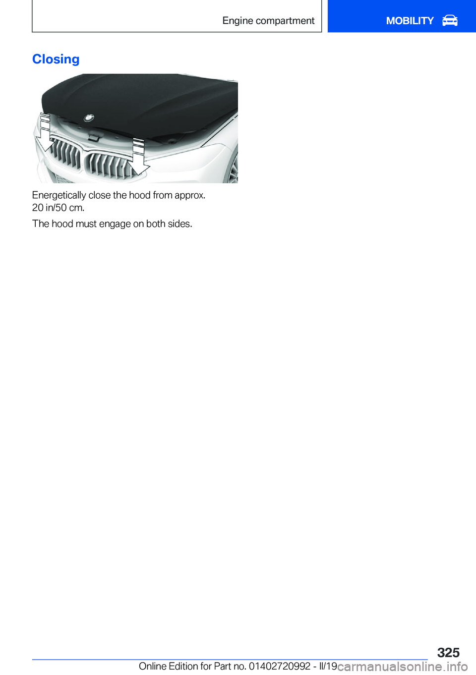 BMW 8 SERIES CONVERTIBLE 2020  Owners Manual �C�l�o�s�i�n�g
�E�n�e�r�g�e�t�i�c�a�l�l�y��c�l�o�s�e��t�h�e��h�o�o�d��f�r�o�m��a�p�p�r�o�x�.
�2�0��i�n�/�5�0��c�m�.
�T�h�e��h�o�o�d��m�u�s�t��e�n�g�a�g�e��o�n��b�o�t�h��s�i�d�e�s�.
�S�e�i
