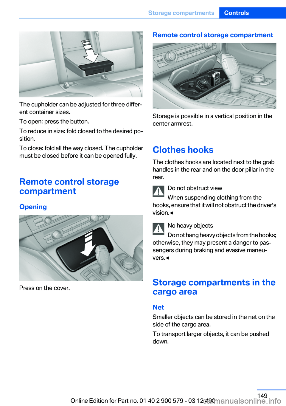 BMW ACTIVEHYBRID 5 2012  Owners Manual The cupholder can be adjusted for three differ‐
ent container sizes.
To open: press the button.
To reduce in size: fold closed to the desired po‐
sition.
To close: fold all the way closed. The cup