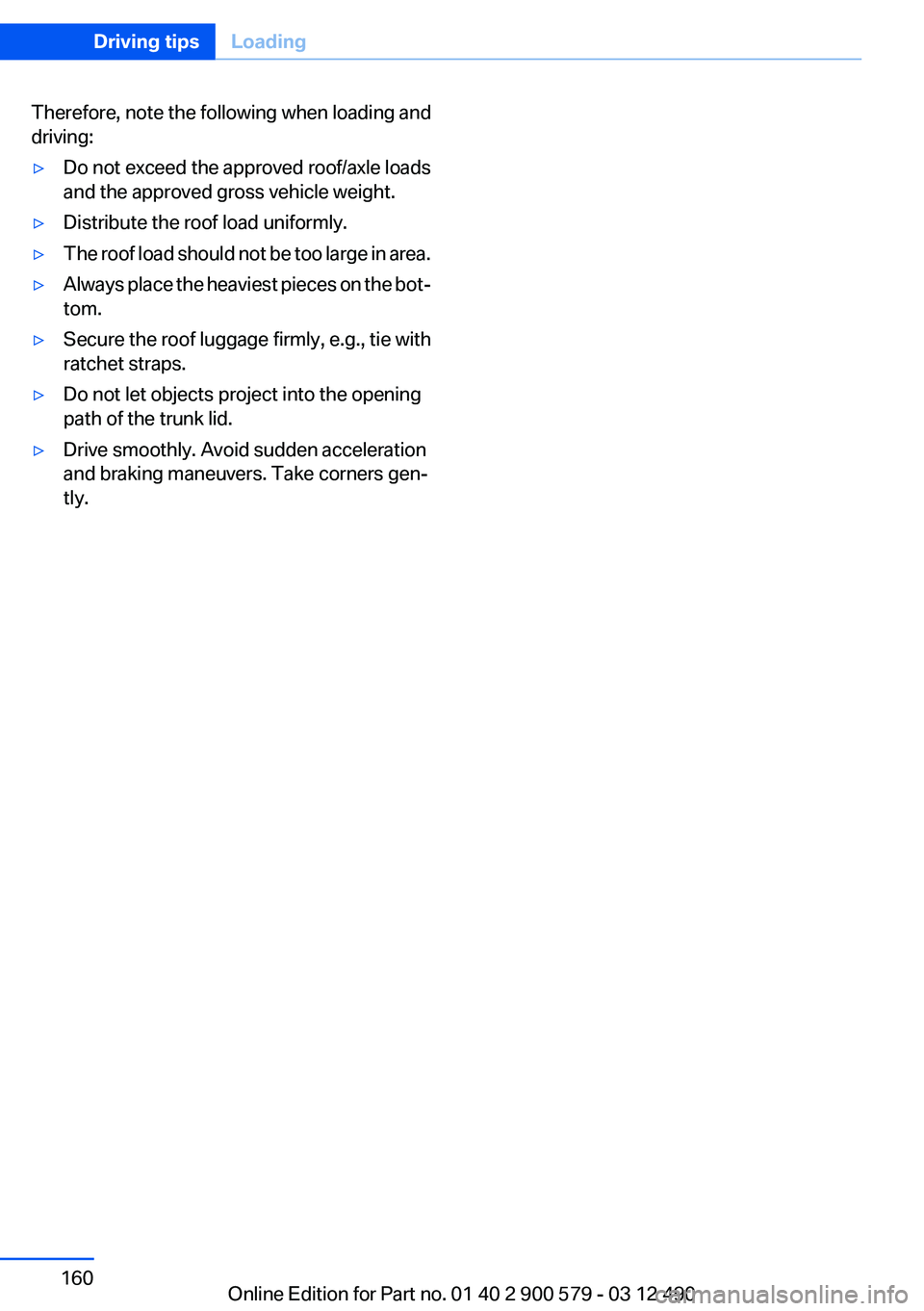 BMW ACTIVEHYBRID 5 2012  Owners Manual Therefore, note the following when loading and
driving:▷Do not exceed the approved roof/axle loads
and the approved gross vehicle weight.▷Distribute the roof load uniformly.▷The roof load should
