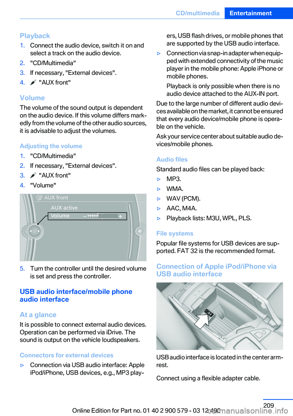 BMW ACTIVEHYBRID 5 2012  Owners Manual Playback1.Connect the audio device, switch it on and
select a track on the audio device.2."CD/Multimedia"3.If necessary, "External devices".4.  "AUX front"
Volume
The volume of